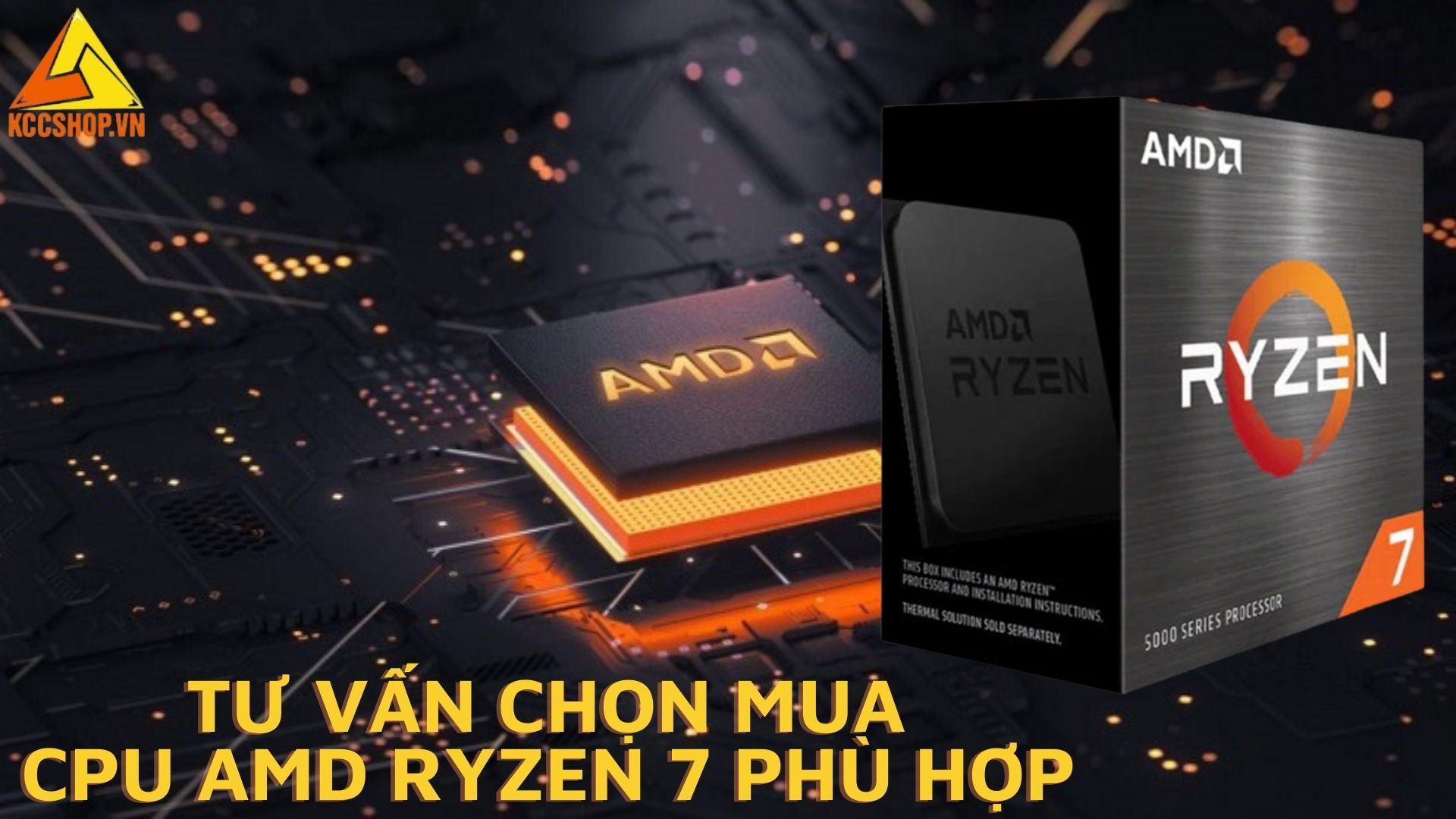 Tư vấn chọn mua CPU AMD Ryzen 7 phù hợp với nhu cầu sử dụng