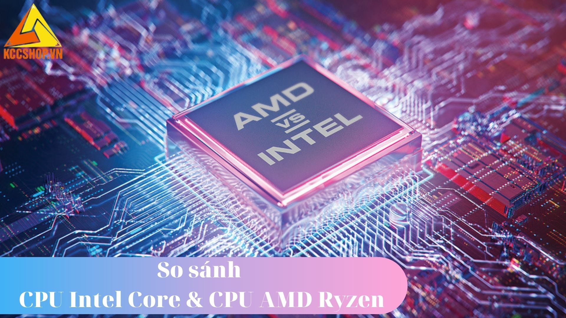 So sánh 2 dòng CPU Intel Core và CPU AMD Ryzen