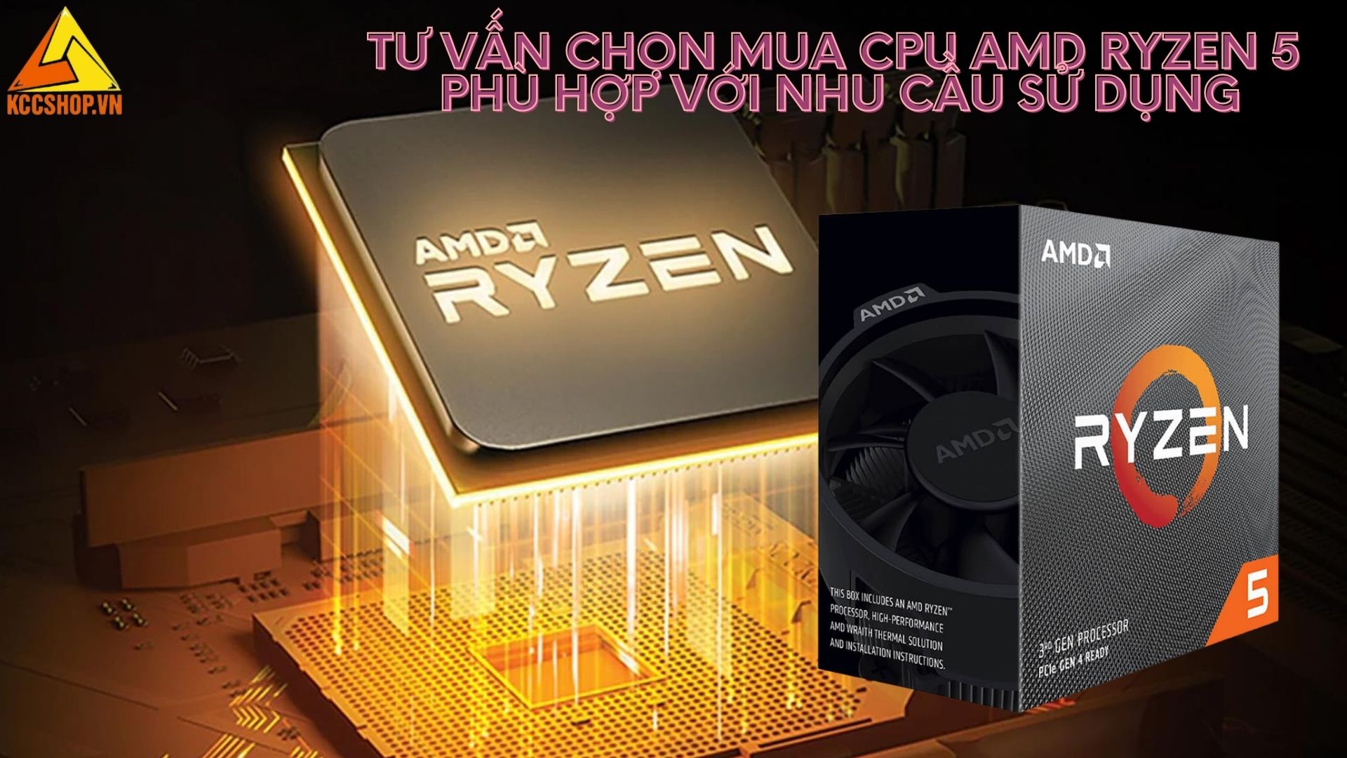 Tư vấn chọn mua CPU Amd Ryzen 5 phù hợp với nhu cầu sử dụng